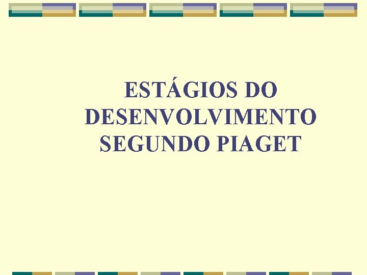 ESTÁGIOS DO DESENVOLVIMENTO SEGUNDO PIAGET 