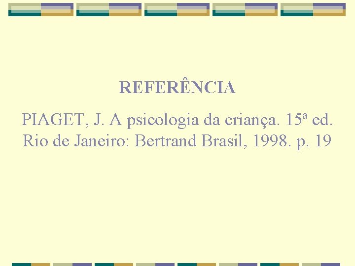 REFERÊNCIA PIAGET, J. A psicologia da criança. 15ª ed. Rio de Janeiro: Bertrand Brasil,