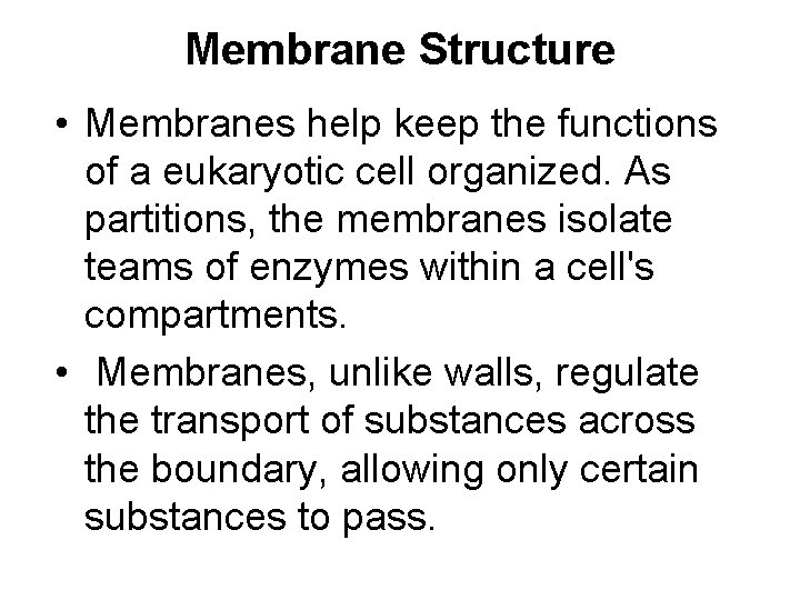 Membrane Structure • Membranes help keep the functions of a eukaryotic cell organized. As