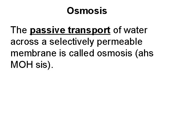 Osmosis The passive transport of water across a selectively permeable membrane is called osmosis