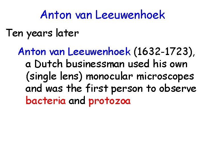 Anton van Leeuwenhoek Ten years later Anton van Leeuwenhoek (1632 -1723), a Dutch businessman