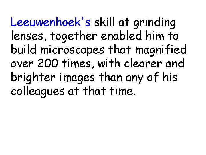 Leeuwenhoek's skill at grinding lenses, together enabled him to build microscopes that magnified over