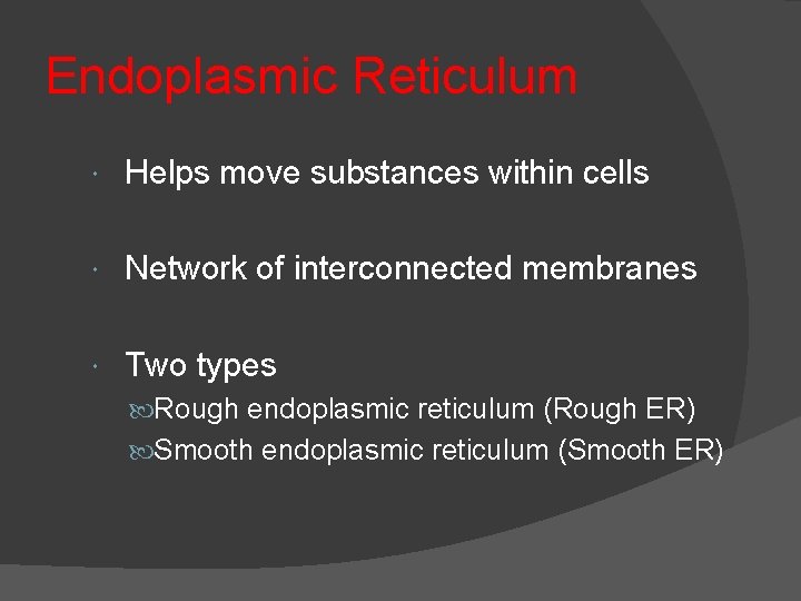 Endoplasmic Reticulum Helps move substances within cells Network of interconnected membranes Two types Rough