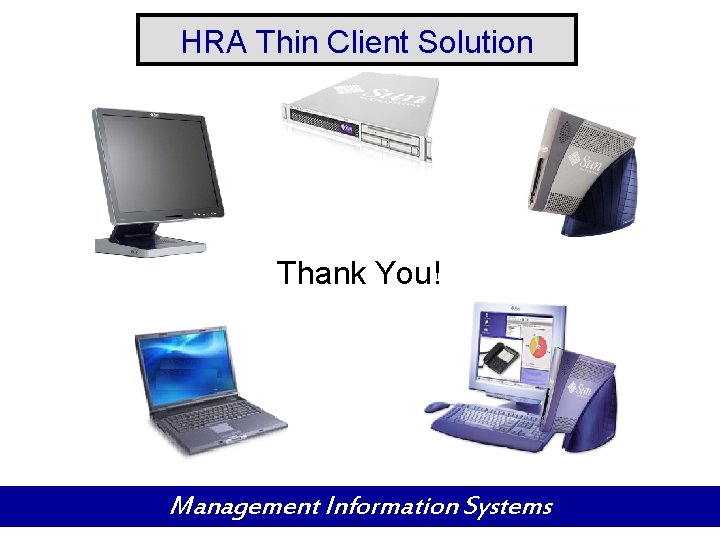 HRA Thin Client Solution Thank You! Management Information Systems 