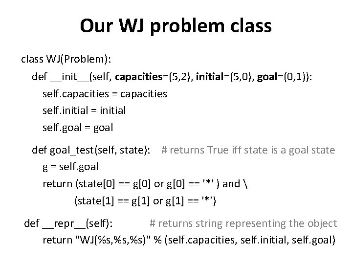 Our WJ problem class WJ(Problem): def __init__(self, capacities=(5, 2), initial=(5, 0), goal=(0, 1)): self.