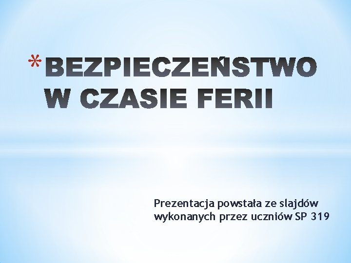 * Prezentacja powstała ze slajdów wykonanych przez uczniów SP 319 