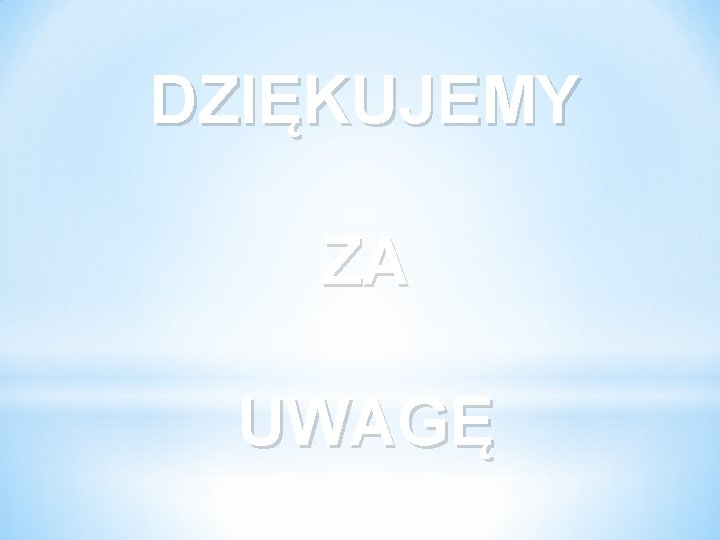 DZIĘKUJEMY ZA UWAGĘ 