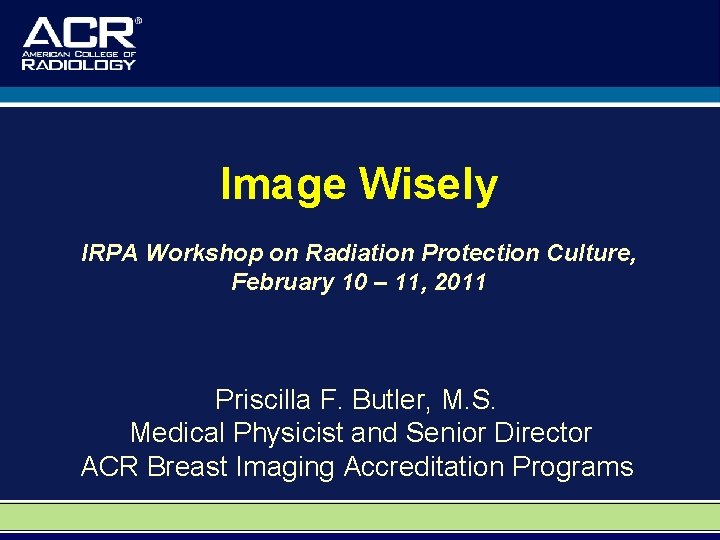 Image Wisely IRPA Workshop on Radiation Protection Culture, February 10 – 11, 2011 Priscilla