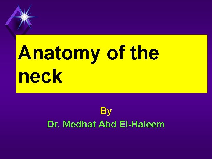 Anatomy of the neck By Dr. Medhat Abd El-Haleem 