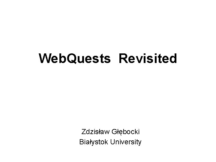 Web. Quests Revisited Zdzisław Głębocki Białystok University 