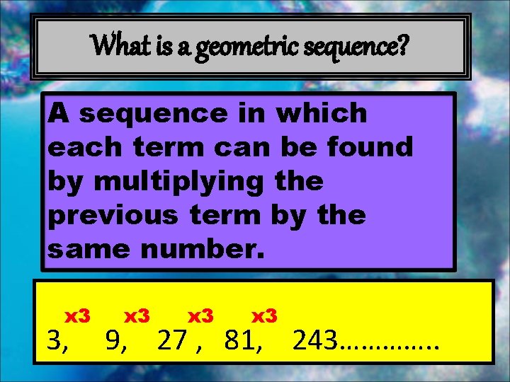 What is a geometric sequence? A sequence in which each term can be found