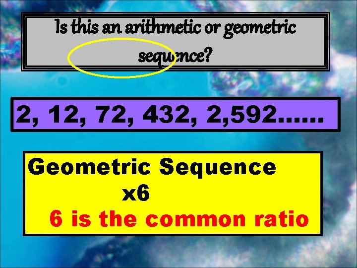 Is this an arithmetic or geometric sequence? 2, 12, 72, 432, 2, 592…… Geometric