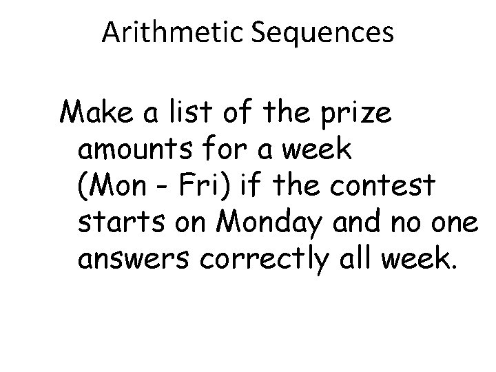 Arithmetic Sequences Make a list of the prize amounts for a week (Mon -