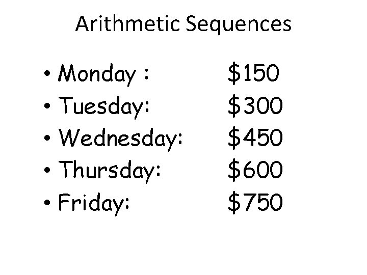 Arithmetic Sequences • Monday : • Tuesday: • Wednesday: • Thursday: • Friday: $150