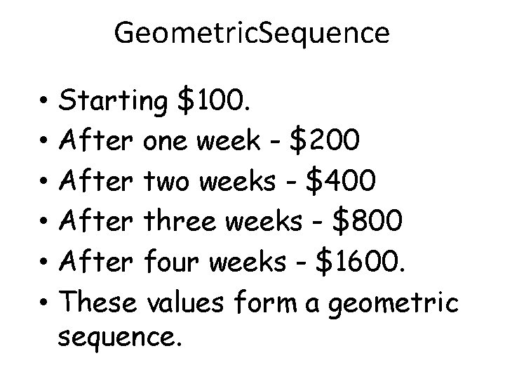 Geometric. Sequence • • • Starting $100. After one week - $200 After two