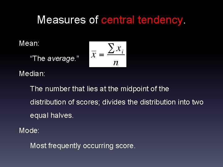 Measures of central tendency. Mean: “The average. ” Median: The number that lies at