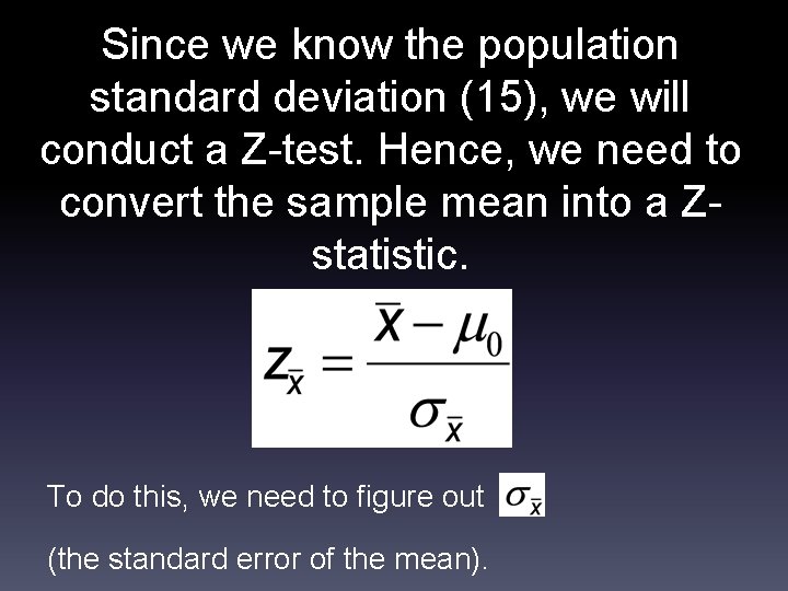 Since we know the population standard deviation (15), we will conduct a Z-test. Hence,