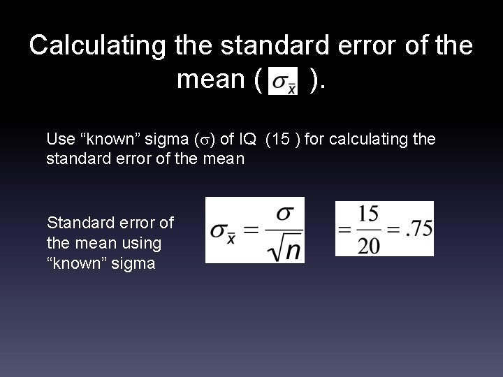 Calculating the standard error of the mean ( ). Use “known” sigma ( )