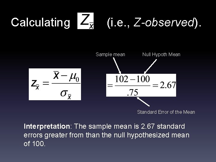 Calculating (i. e. , Z-observed). Sample mean Null Hypoth Mean Standard Error of the