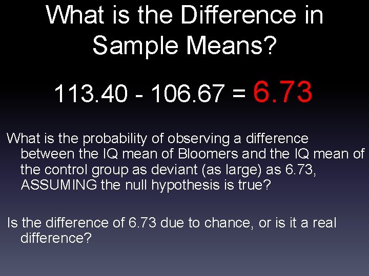 What is the Difference in Sample Means? 113. 40 - 106. 67 = 6.