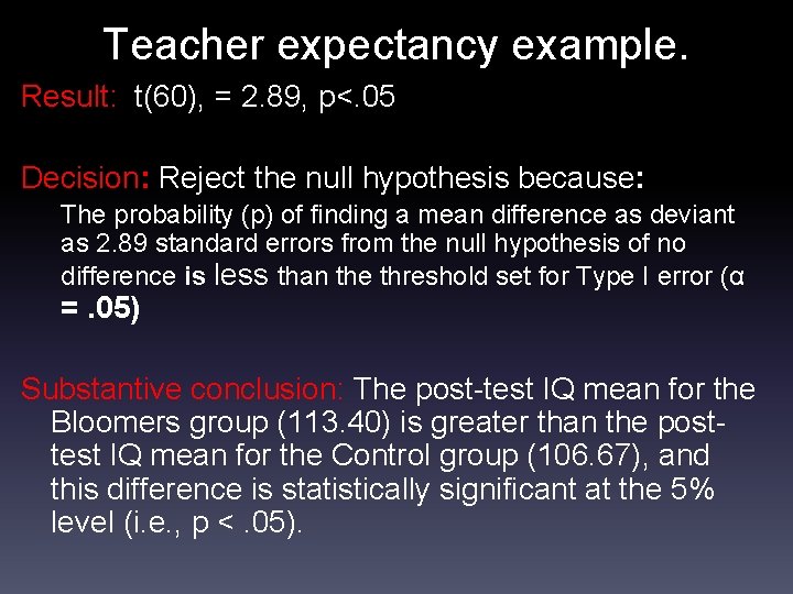 Teacher expectancy example. Result: t(60), = 2. 89, p<. 05 Decision: Reject the null