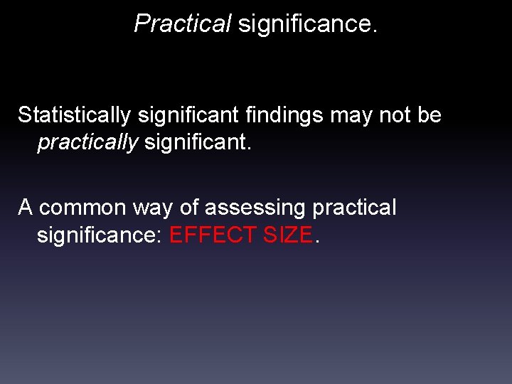Practical significance. Statistically significant findings may not be practically significant. A common way of