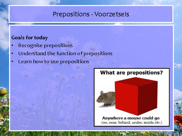 Prepositions - Voorzetsels Goals for today • Recognise prepositions • Understand the function of