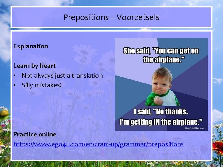 Prepositions – Voorzetsels Explanation Learn by heart • Not always just a translation •