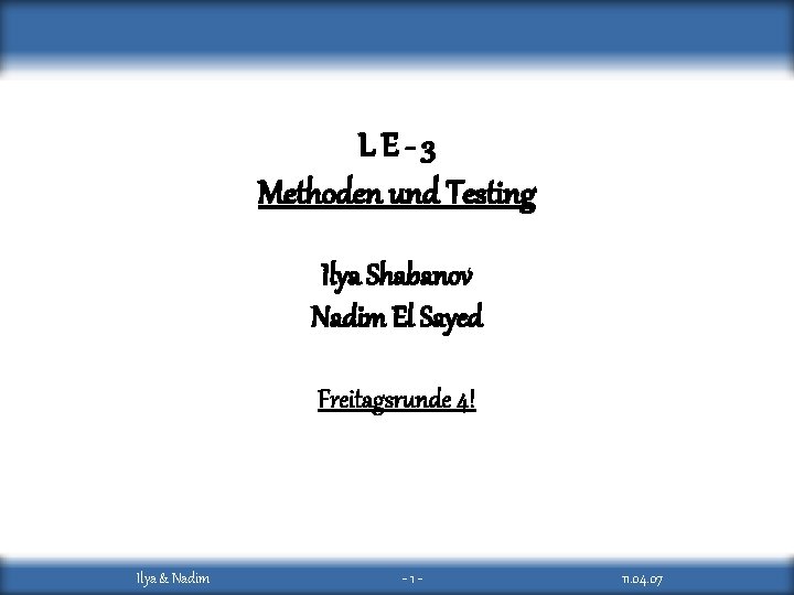 Methoden, Testing & Namen Intro LE-3 Methoden und Testing Ilya Shabanov Nadim El Sayed