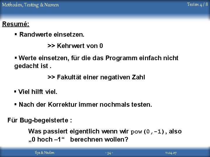 Testen 4 / 8 Methoden, Testing & Namen Resumé: § Randwerte einsetzen. >> Kehrwert