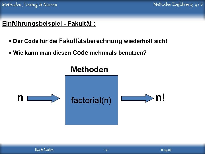 Methoden Einführung 4 / 6 Methoden, Testing & Namen Einführungsbeispiel - Fakultät : §