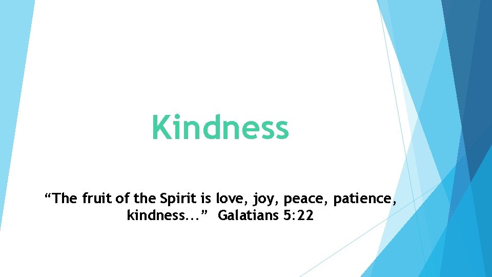 Kindness “The fruit of the Spirit is love, joy, peace, patience, kindness. . .