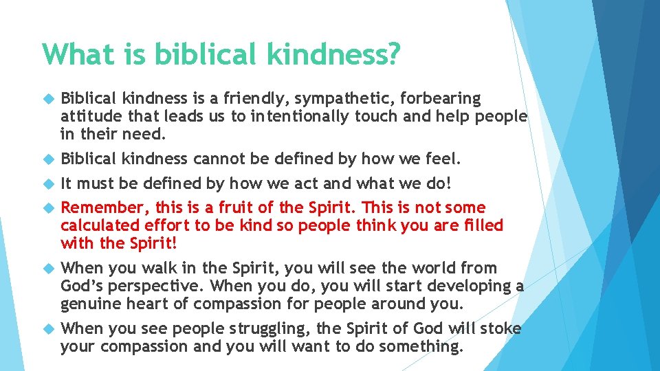 What is biblical kindness? Biblical kindness is a friendly, sympathetic, forbearing attitude that leads