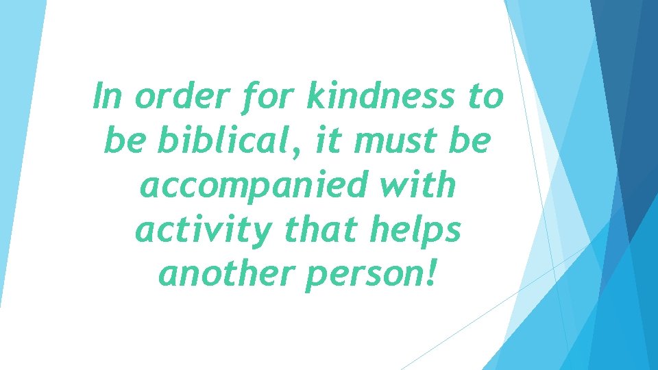 In order for kindness to be biblical, it must be accompanied with activity that