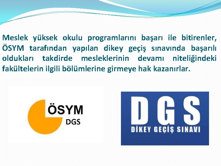 Meslek yüksek okulu programlarını başarı ile bitirenler, ÖSYM tarafından yapılan dikey geçiş sınavında başarılı