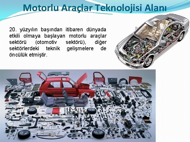 Motorlu Araçlar Teknolojisi Alanı 20. yüzyılın başından itibaren dünyada etkili olmaya başlayan motorlu araçlar