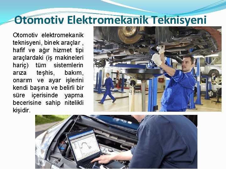 Otomotiv Elektromekanik Teknisyeni Otomotiv elektromekanik teknisyeni, binek araçlar , hafif ve ağır hizmet tipi