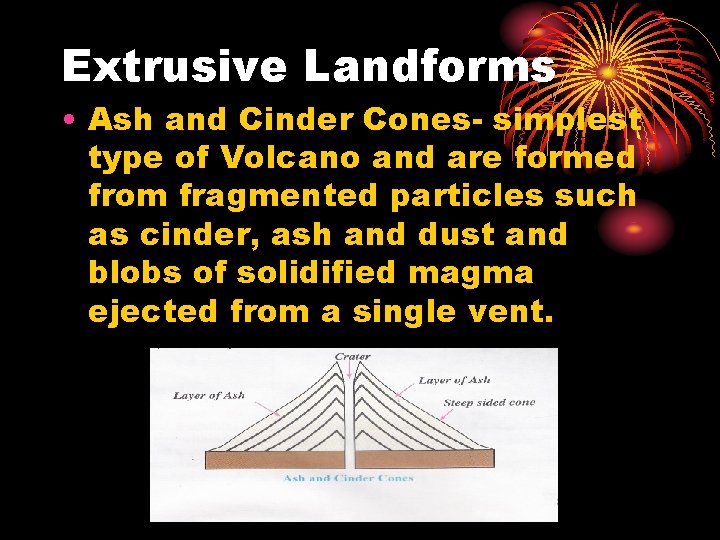 Extrusive Landforms • Ash and Cinder Cones- simplest type of Volcano and are formed