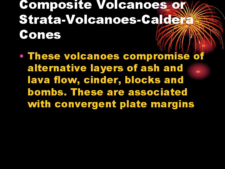 Composite Volcanoes or Strata-Volcanoes-Caldera Cones • These volcanoes compromise of alternative layers of ash