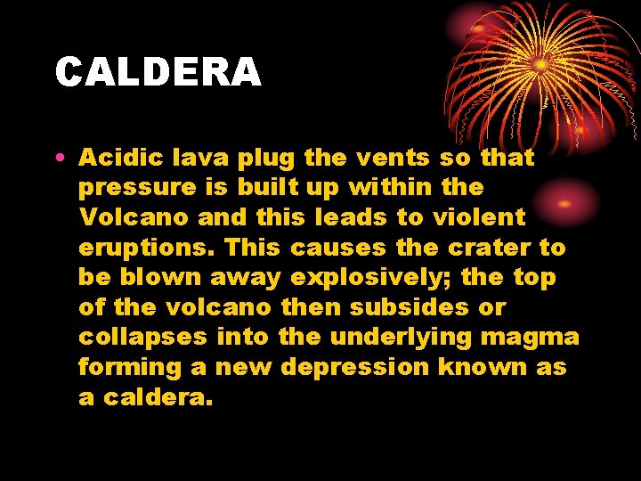 CALDERA • Acidic lava plug the vents so that pressure is built up within