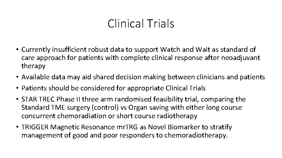 Clinical Trials • Currently insufficient robust data to support Watch and Wait as standard