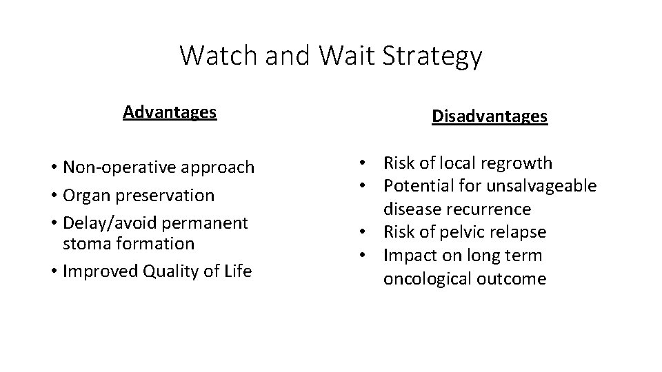 Watch and Wait Strategy Advantages • Non-operative approach • Organ preservation • Delay/avoid permanent