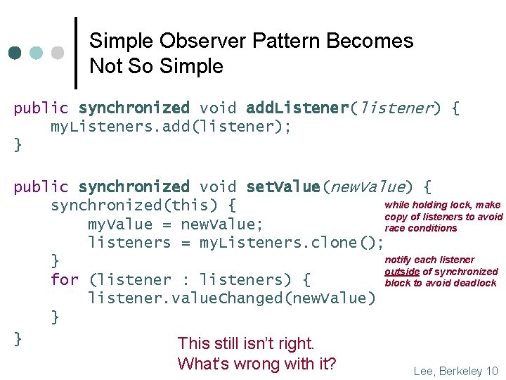 Simple Observer Pattern Becomes Not So Simple public synchronized void add. Listener(listener) { my.