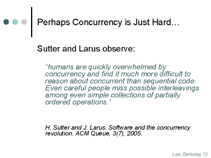 Perhaps Concurrency is Just Hard… Sutter and Larus observe: “humans are quickly overwhelmed by