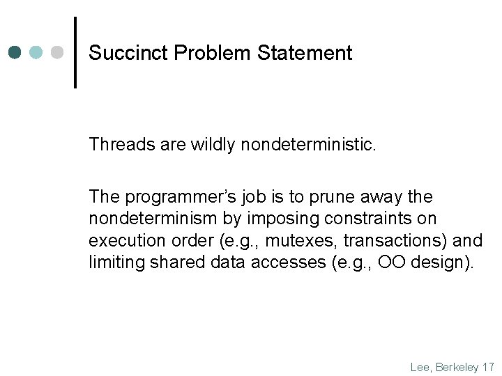 Succinct Problem Statement Threads are wildly nondeterministic. The programmer’s job is to prune away