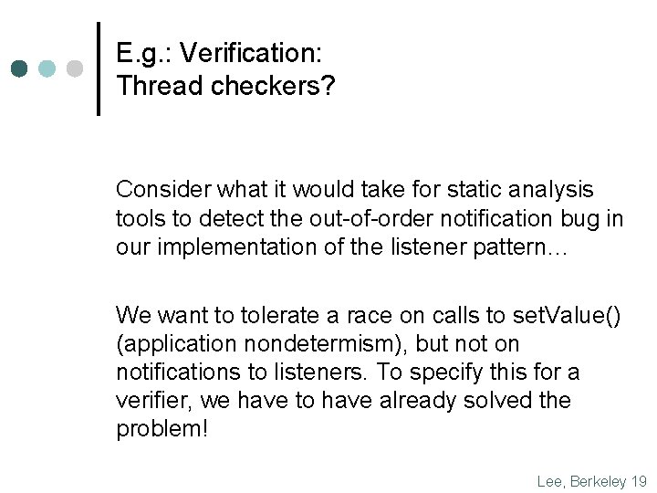 E. g. : Verification: Thread checkers? Consider what it would take for static analysis