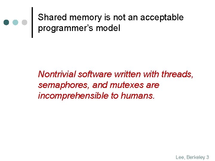Shared memory is not an acceptable programmer’s model Nontrivial software written with threads, semaphores,