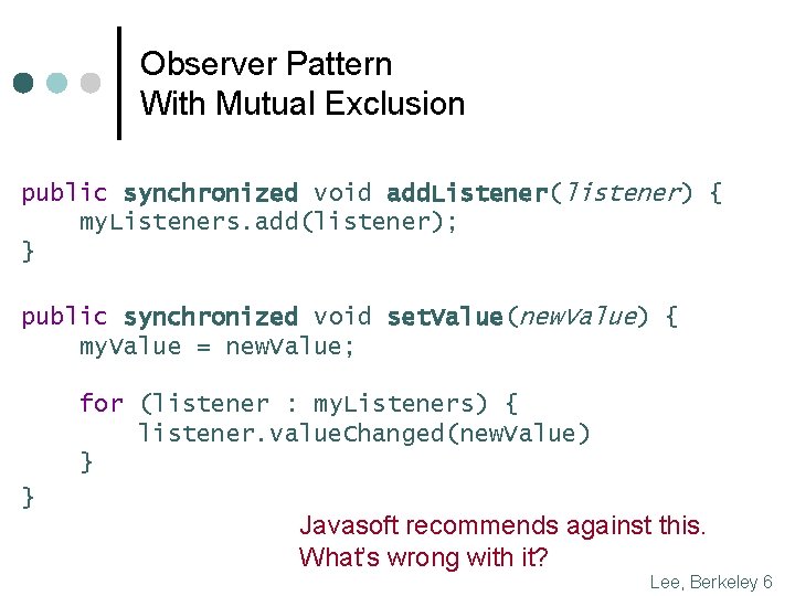 Observer Pattern With Mutual Exclusion public synchronized void add. Listener(listener) { my. Listeners. add(listener);