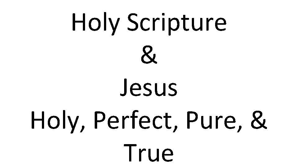 Holy Scripture & Jesus Holy, Perfect, Pure, & True 