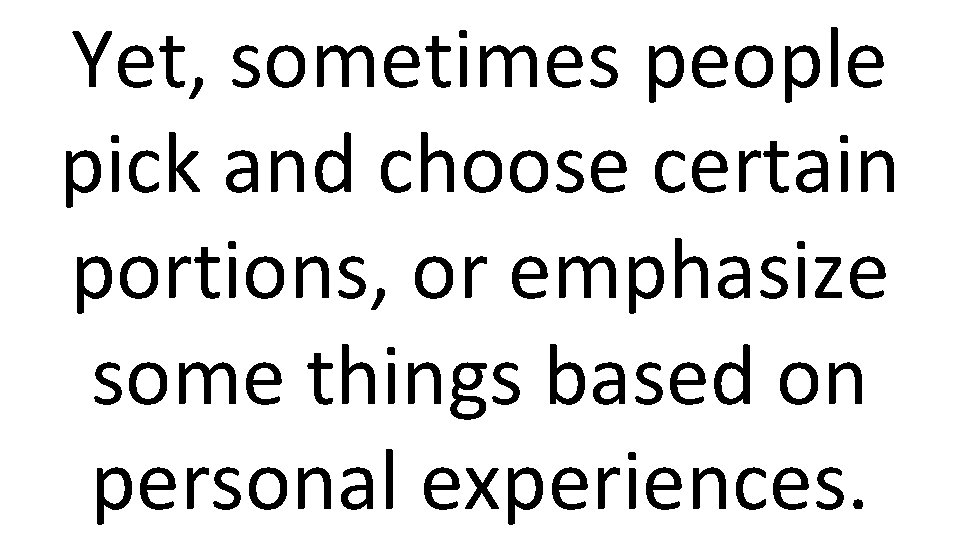 Yet, sometimes people pick and choose certain portions, or emphasize some things based on